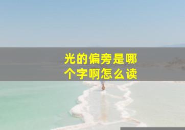 光的偏旁是哪个字啊怎么读