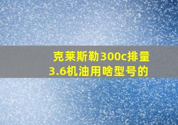 克莱斯勒300c排量3.6机油用啥型号的