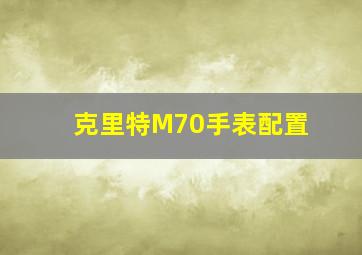 克里特M70手表配置