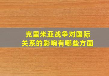 克里米亚战争对国际关系的影响有哪些方面