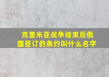 克里米亚战争结束后俄国签订的条约叫什么名字