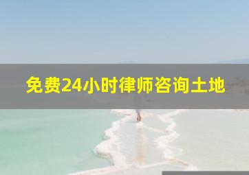 免费24小时律师咨询土地