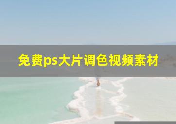 免费ps大片调色视频素材