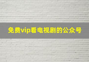 免费vip看电视剧的公众号