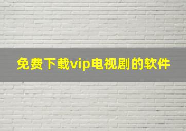 免费下载vip电视剧的软件