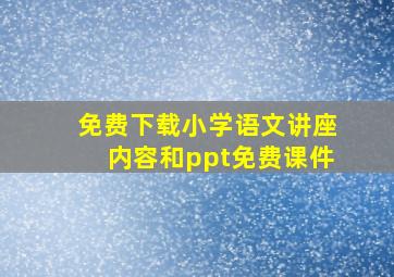 免费下载小学语文讲座内容和ppt免费课件