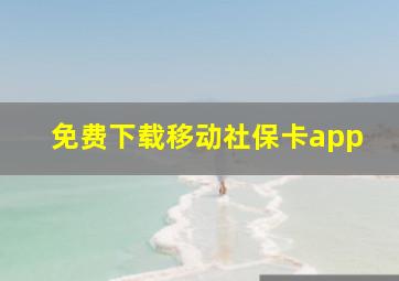 免费下载移动社保卡app