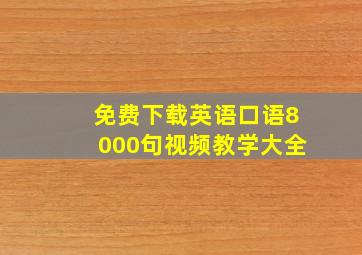 免费下载英语口语8000句视频教学大全