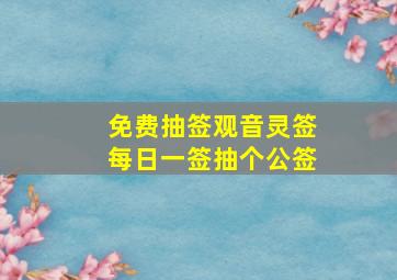 免费抽签观音灵签每日一签抽个公签