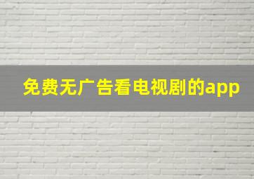 免费无广告看电视剧的app