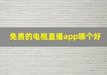 免费的电视直播app哪个好