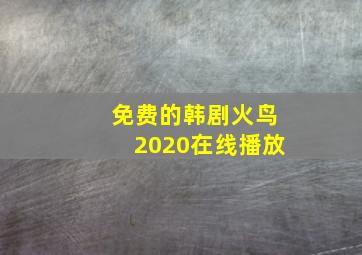 免费的韩剧火鸟2020在线播放