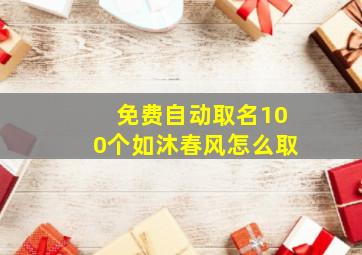 免费自动取名100个如沐春风怎么取