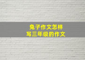 兔子作文怎样写三年级的作文