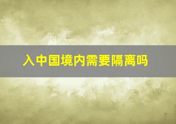 入中国境内需要隔离吗