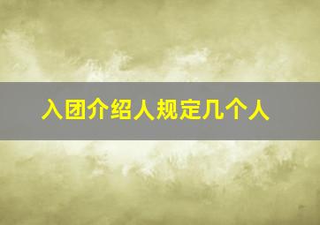 入团介绍人规定几个人