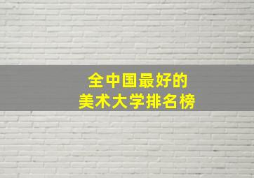 全中国最好的美术大学排名榜