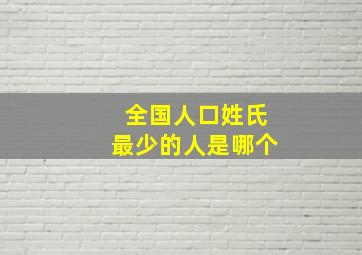 全国人口姓氏最少的人是哪个