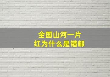 全国山河一片红为什么是错邮