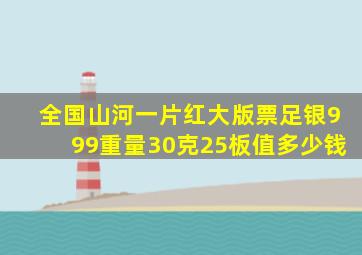 全国山河一片红大版票足银999重量30克25板值多少钱