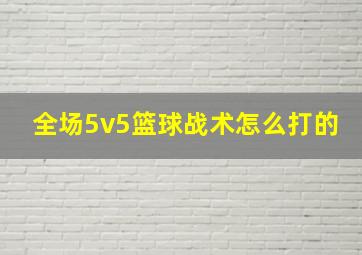 全场5v5篮球战术怎么打的