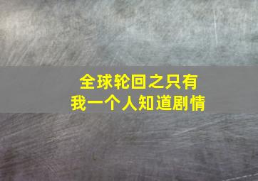 全球轮回之只有我一个人知道剧情