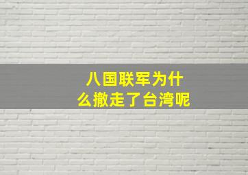 八国联军为什么撤走了台湾呢