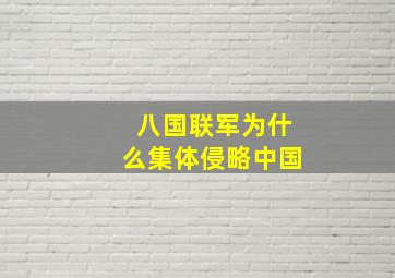 八国联军为什么集体侵略中国