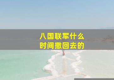 八国联军什么时间撤回去的