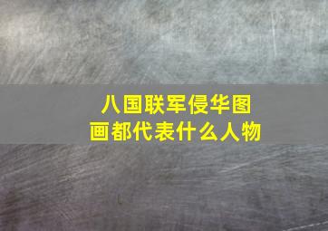 八国联军侵华图画都代表什么人物