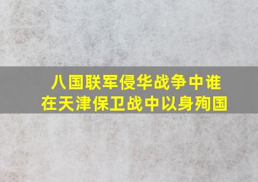 八国联军侵华战争中谁在天津保卫战中以身殉国