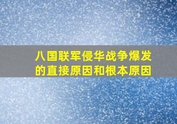 八国联军侵华战争爆发的直接原因和根本原因