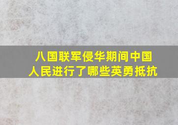 八国联军侵华期间中国人民进行了哪些英勇抵抗