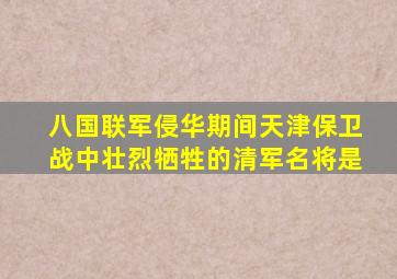 八国联军侵华期间天津保卫战中壮烈牺牲的清军名将是