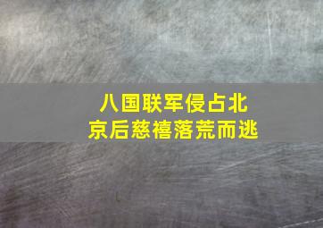 八国联军侵占北京后慈禧落荒而逃