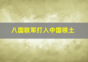 八国联军打入中国领土