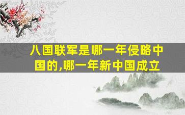 八国联军是哪一年侵略中国的,哪一年新中国成立