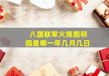 八国联军火烧圆明园是哪一年几月几日