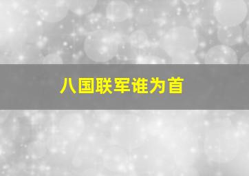 八国联军谁为首