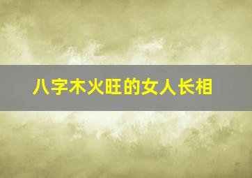 八字木火旺的女人长相