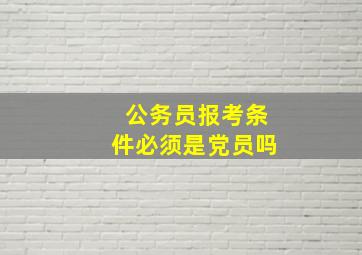 公务员报考条件必须是党员吗