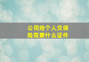 公司给个人交保险需要什么证件