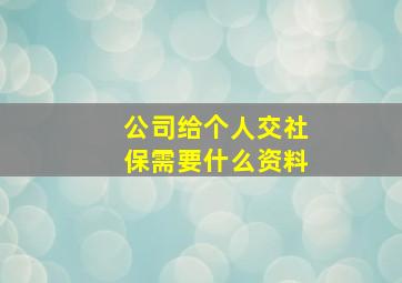 公司给个人交社保需要什么资料