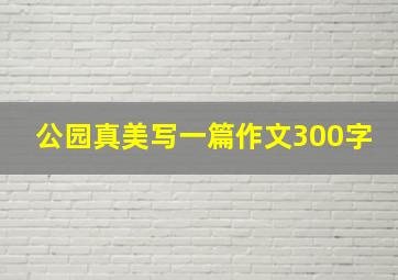 公园真美写一篇作文300字