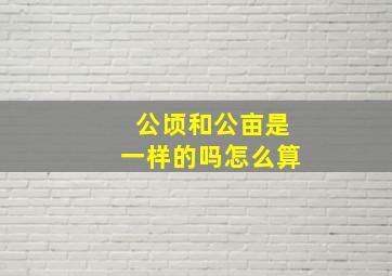 公顷和公亩是一样的吗怎么算