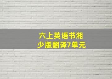 六上英语书湘少版翻译7单元