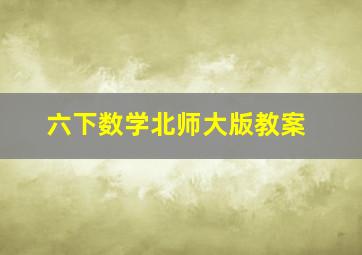 六下数学北师大版教案