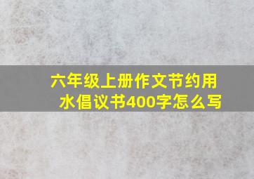 六年级上册作文节约用水倡议书400字怎么写