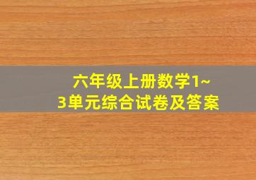 六年级上册数学1~3单元综合试卷及答案