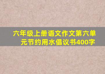 六年级上册语文作文第六单元节约用水倡议书400字